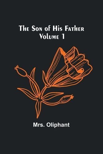 The Son of His Father; Volume 1 By Mrs Oliphant 9789357969222