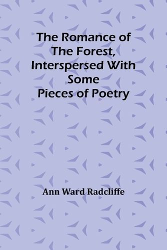The Romance of the Forest, Interspersed With Some Pieces of Poetry