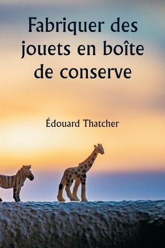Fabriquer Des Jouets En Boîte De Conserve By Édouard Thatcher