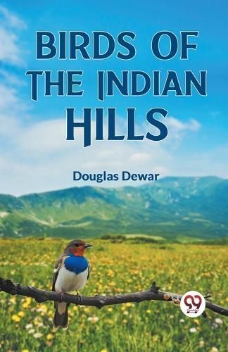 Birds of the Indian Hills By Dewar Douglas 9789359321530 (Paperback)
