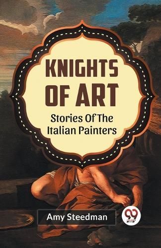 Knights Of Art Stories Of The Italian Painters By Amy Steedman