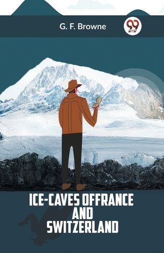 Ice-Caves of France and Switzerland By G. F. Browne 9789359324234