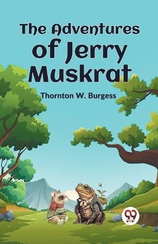 The Adventures Of Jerry Muskrat By Thornton W Burgess 9789359325231