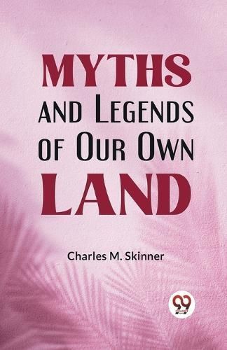 Myths and Legends of Our Own Land By Charles M. Skinner 9789359328300