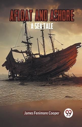 Afloat and Ashore A Sea Tale By Fenimore Cooper James 9789359953823
