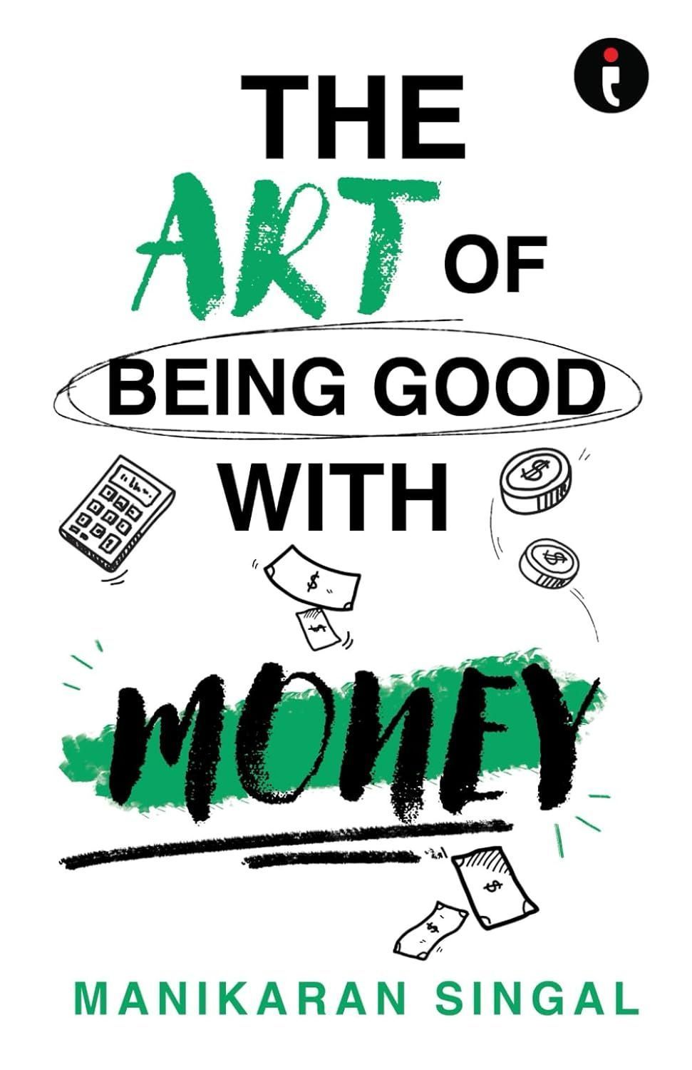 The Art of Being Good with Money By Manikaran Singal 9789360455095