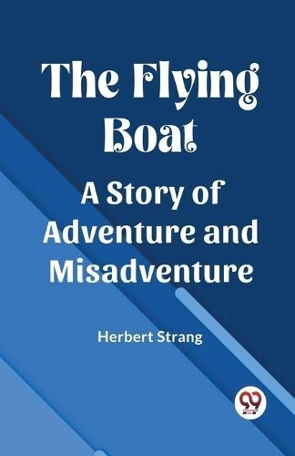 Flying Boat A Story of Adventure and Misadventure By Strang