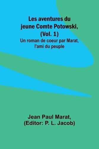 Les Aventures Du Jeune Comte Potowski, (Vol. 1); Un Roman De Coe?ur Par Marat, L'ami Du Peuple