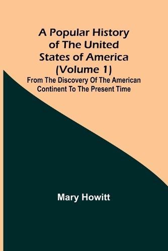 A Popular History of the United States of America (Volume 1)