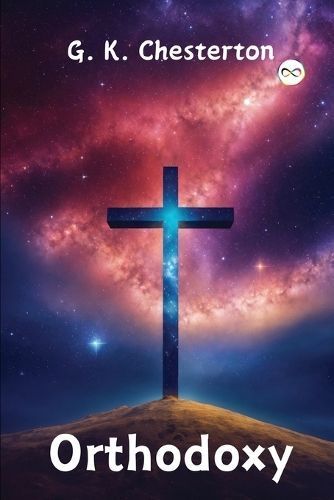 Orthodoxy by G. K. Chesterton By G K Chesterton 9789361902185