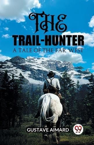 The Trail-Hunter A Tale of the Far West By Gustave Aimard (Paperback)