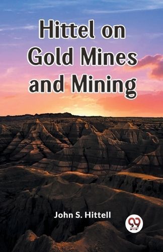 Hittel on Gold Mines and Mining By S Hittell 9789362204479 (Paperback)