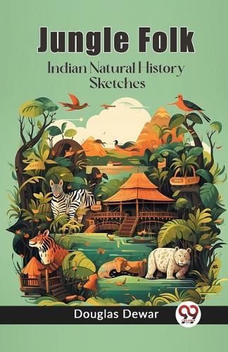 Jungle Folk Indian Natural History Sketches By Douglas Dewar
