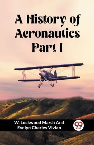 A History of Aeronautics Part I By W Lockwood Marsh and Evelyn Vivian