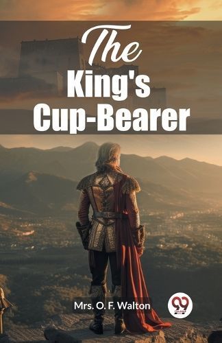 The King's Cup-Bearer By Mrs O F Walton 9789362766144 (Paperback)