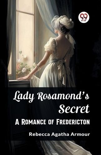 Lady Rosamond's Secret A Romance of Fredericton 9789362767578
