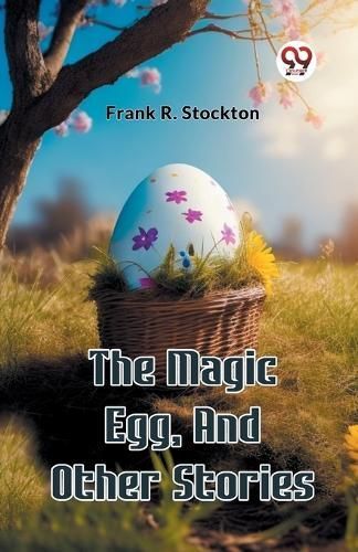 The Magic Egg, And Other Stories By Frank R Stockton 9789363051027