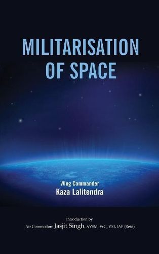 Militarlisation of Space By Kaza Lalitendra 9789380502076 (Hardback)