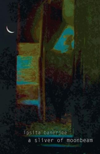 A Sliver of Moonbeam By Ipsita Banerjee 9789381115152 (Paperback)