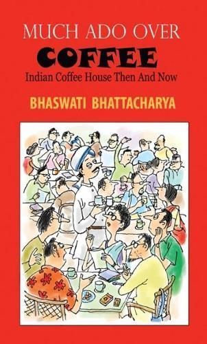 Much Ado Over Coffee Indian Coffee House Then and Now 9789383166169