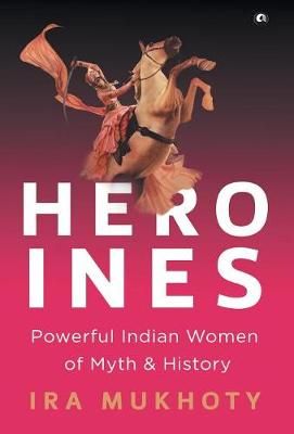 Heroines By IRA Mukhoty 9789384067496 (Hardback)