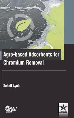 Agro-Based Adsorbents for Chromium Removal By Dr Sohail Ayub
