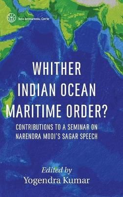Whither Indian Ocean Maritime Order? By Yogendra Kumar 9789386288493