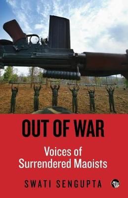 Out of War: Voices of Surrendered Maoists By Sengupta, Swati