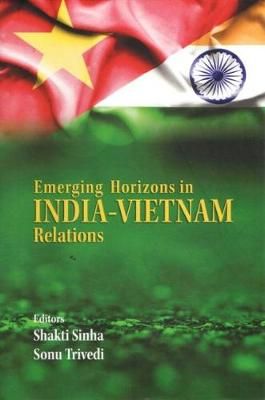 Emerging Horizons in India-Vietnam Relations By Shakti Sinha