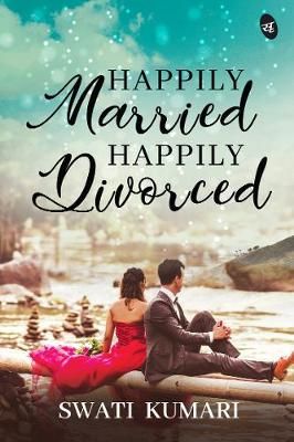 Happily Married Happily Divorced By Swati Kumari 9789387022614