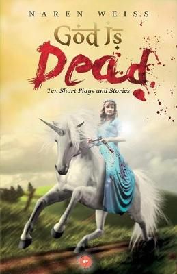 God Is Dead Ten Short Plays and Stories By Naren Weiss 9789388467766