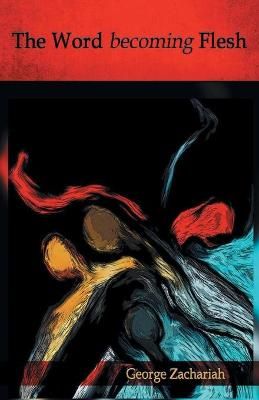 The Word becoming Flesh By George Zachariah 9789388945783 (Paperback)