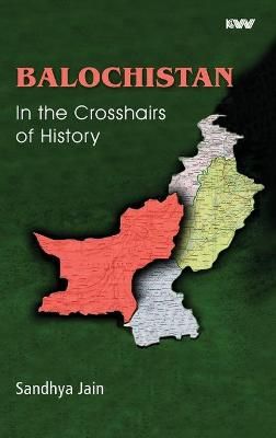 BALOCHISTAN In the Crosshairs of History By Sandhya Jain 9789389137729