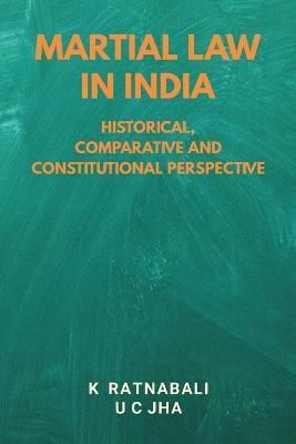 Martial Law in India : Historical, Comparative and Constitutional Perspective