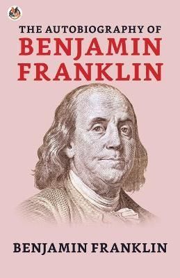 Autobiography of Benjamin Franklin By Benjamin Franklin 9789390736485