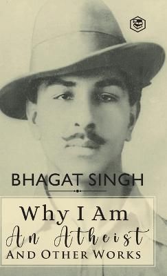 Why I am an Atheist and Other Works By Bhagat Singh 9789394112858