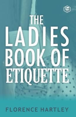 The Ladies Book of Etiquette and Manual of Politeness 9789394924260