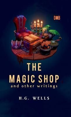 Magic Shop and Other Writings By H G Wells 9789395346672 (Hardback)