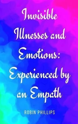 Invisible Illnesses and Emotions By Robin Phillips 9789395950664
