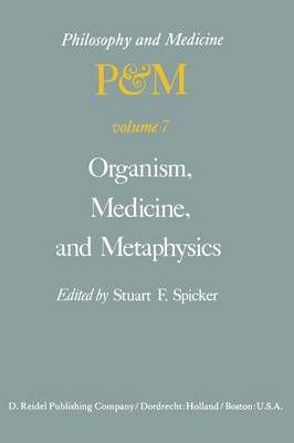Organism, Medicine, and Metaphysics By S.F. Spicker (editor)