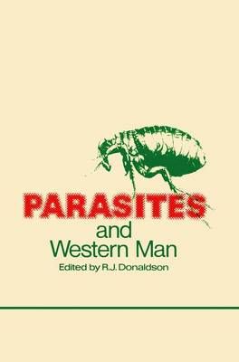 Parasites and Western Man By R.J. Donaldson (editor) 9789401161961
