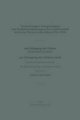 Preisanderungen, Ertragsruckgang Und Produktionsanderung in Der Landwirtschaft Im Kreise Worms in Den Jahren 1914-1920: Dissertation Zur Erlangung Der