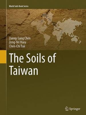 The Soils of Taiwan By Zueng-Sang Chen, Zeng-Yei Hseu, Chen-Chi Tsai