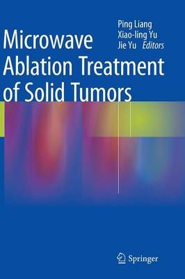 Microwave Ablation Treatment of Solid Tumors By Liang, Ping (Hardback)