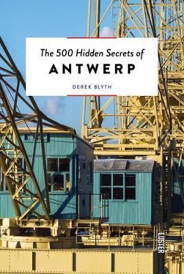The 500 Hidden Secrets of Antwerp By Derek Blyth 9789460583025