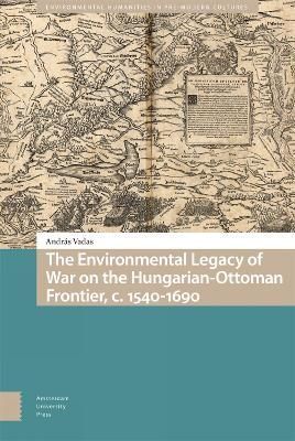 The Environmental Legacy of War on the Hungarian-Ottoman Frontier, C. 1540-1690