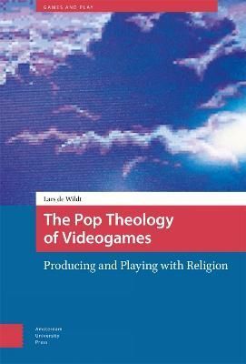 The Pop Theology of Videogames By Lars de Wildt 9789463729864