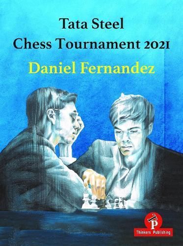 Tata Steel Chess Tournament 2021 By Daniel Fernandez 9789464201420