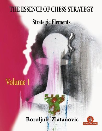 The Essence of Chess Strategy. Volume 1 Strategic Elements (Paperback)