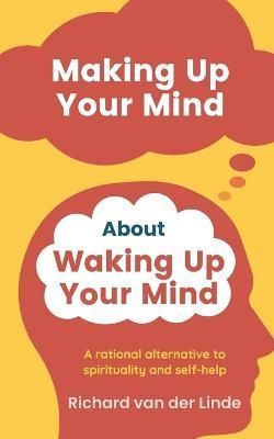 Making Up Your Mind About Waking Up Your Mind By Richard Van Der Linde